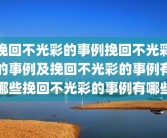 挽回不光彩的事例挽回不光彩的事例及挽回不光彩的事例有哪些挽回不光彩的事例有哪些