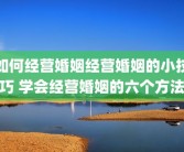 如何经营婚姻经营婚姻的小技巧 学会经营婚姻的六个方法