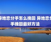 异地恋分手怎么挽回 异地恋分手挽回最好方法 