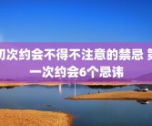 初次约会不得不注意的禁忌 第一次约会6个忌讳