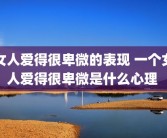 女人爱得很卑微的表现 一个女人爱得很卑微是什么心理 