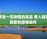 男生一见钟情的反应 男人碰到真爱的肢体动作 