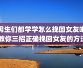 男生们都学学怎么挽回女友吧 教你三招正确挽回女友的方法