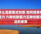 什么是颠覆式创新 如何培养创造力 六种创新能力五种创新方法的感受