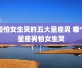 最怕女生哭的五大星座男 哪个星座男怕女生哭