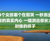 4个女孩哪个在假哭 一秒测出你的真实内心 一键测出你长大时候的样子