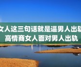 女人这三句话就是逼男人出轨 高情商女人面对男人出轨