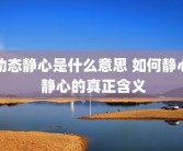 动态静心是什么意思 如何静心 静心的真正含义