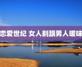 恋爱世纪 女人别跟男人暖味