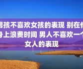 男孩不喜欢女孩的表现 别在他身上浪费时间 男人不喜欢一个女人的表现