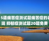 15道痛苦症测试题痛苦症的表现 抑郁症测试题20题免费