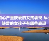 内心严重缺爱的女孩表现 从小缺爱的女孩子有哪些表现 