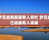 梦见逃跑躲藏有人帮忙 梦见自己逃跑有人追捕 