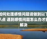 如何处理感情问题请做到以下八点 遇到感情问题怎么办才能解决