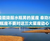 最能降服水瓶男的星座 奉劝水瓶座不要对这三大星座动心 