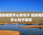 姐妹相聚开心的句子 姐妹相聚开心句子简短 