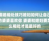 婆媳相处技巧媳妇如何让自己的婆婆喜欢你 婆婆和媳妇要怎么相处才是最好的