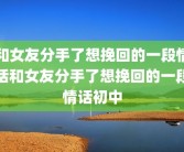 和女友分手了想挽回的一段情话和女友分手了想挽回的一段情话初中