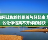 如何让你的伴侣脾气好起来 怎么让伴侣离不开你的秘诀