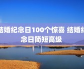 结婚纪念日100个惊喜 结婚纪念日简短高级 
