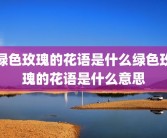 绿色玫瑰的花语是什么绿色玫瑰的花语是什么意思