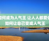 如何成为人气王 让人人都爱你 如何让自己变成人气王