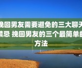 挽回男友需要避免的三大聊天禁忌 挽回男友的三个最简单的方法