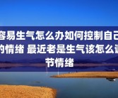 容易生气怎么办如何控制自己的情绪 最近老是生气该怎么调节情绪