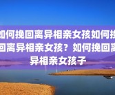 如何挽回离异相亲女孩如何挽回离异相亲女孩？如何挽回离异相亲女孩子