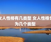 女人性格有几类型 女人性格分为几个类型 