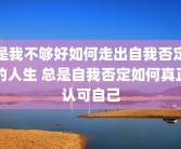 是我不够好如何走出自我否定的人生 总是自我否定如何真正认可自己