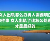 女人出轨怎么办男人需要明白3件事 女人出轨了该怎么处理才是最好的