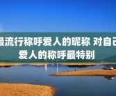 最流行称呼爱人的昵称 对自己爱人的称呼最特别 