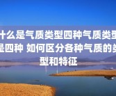 什么是气质类型四种气质类型是四种 如何区分各种气质的类型和特征