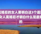 离婚后的女人要明白这3个道理 女人离婚后才明白什么是最好的
