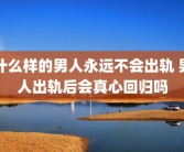 什么样的男人永远不会出轨 男人出轨后会真心回归吗