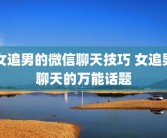 女追男的微信聊天技巧 女追男聊天的万能话题