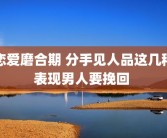 恋爱磨合期 分手见人品这几种表现男人要挽回 