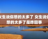 女生说你想的太多了 女生说你想的太多了是咋回事
