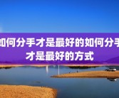 如何分手才是最好的如何分手才是最好的方式