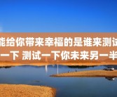 能给你带来幸福的是谁来测试一下 测试一下你未来另一半