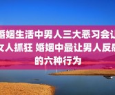 婚姻生活中男人三大恶习会让女人抓狂 婚姻中最让男人反感的六种行为