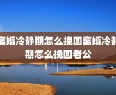 离婚冷静期怎么挽回离婚冷静期怎么挽回老公