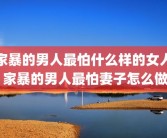 家暴的男人最怕什么样的女人 家暴的男人最怕妻子怎么做