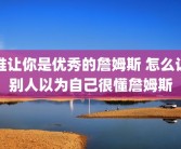 谁让你是优秀的詹姆斯 怎么让别人以为自己很懂詹姆斯