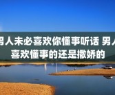 男人未必喜欢你懂事听话 男人喜欢懂事的还是撒娇的