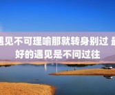 遇见不可理喻那就转身别过 最好的遇见是不问过往