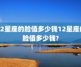 12星座的脸值多少钱12星座的脸值多少钱?