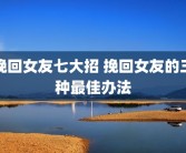 挽回女友七大招 挽回女友的三种最佳办法