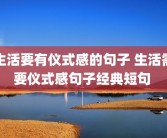 生活要有仪式感的句子 生活需要仪式感句子经典短句 